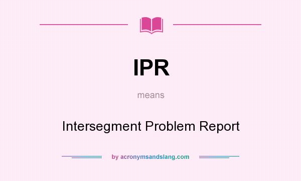 What does IPR mean? It stands for Intersegment Problem Report