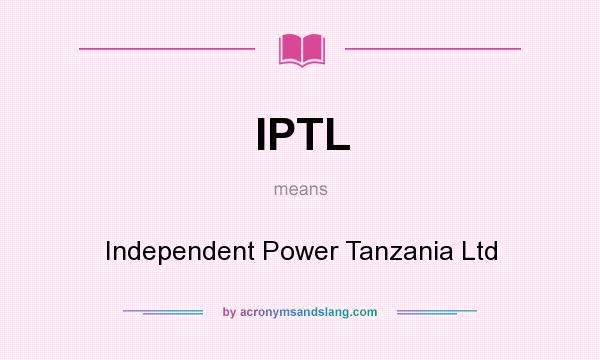 What does IPTL mean? It stands for Independent Power Tanzania Ltd