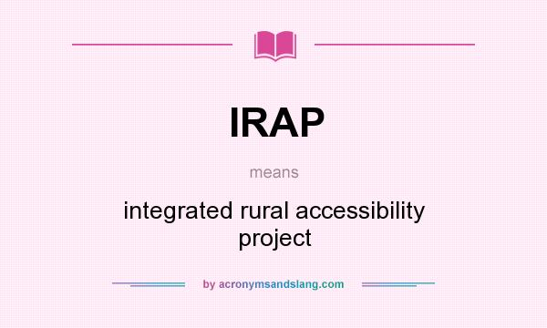 What does IRAP mean? It stands for integrated rural accessibility project