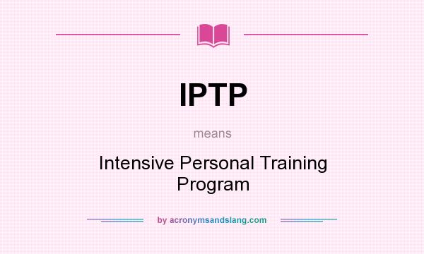 What does IPTP mean? It stands for Intensive Personal Training Program