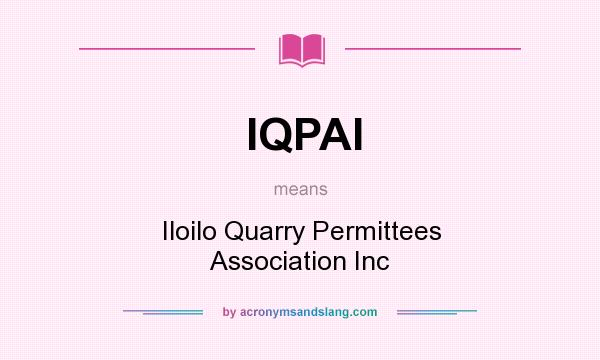 What does IQPAI mean? It stands for Iloilo Quarry Permittees Association Inc