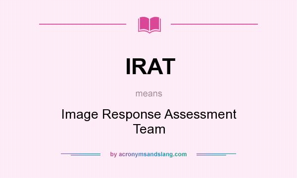 What does IRAT mean? It stands for Image Response Assessment Team