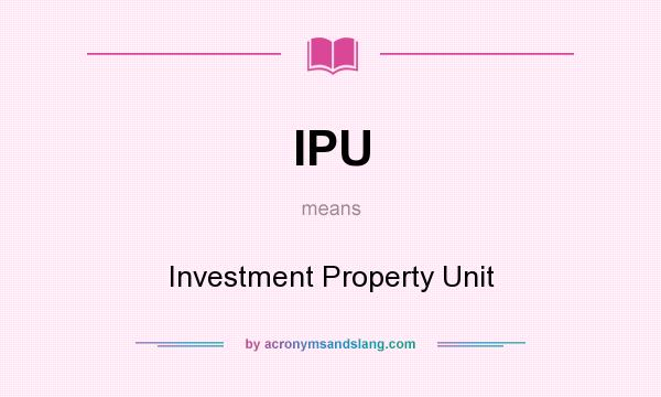 What does IPU mean? It stands for Investment Property Unit