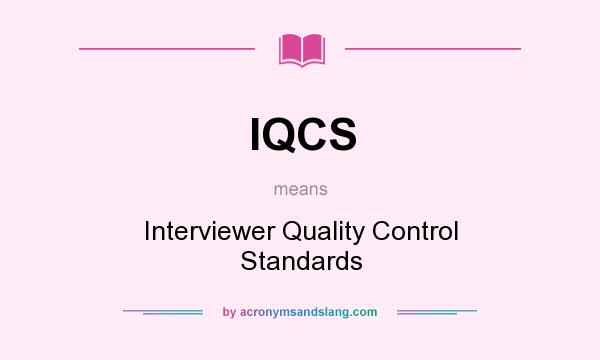 What does IQCS mean? It stands for Interviewer Quality Control Standards