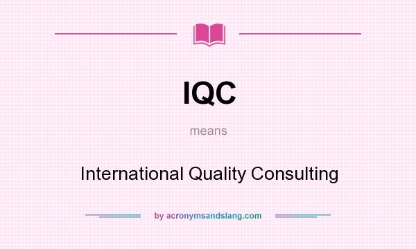 What does IQC mean? It stands for International Quality Consulting