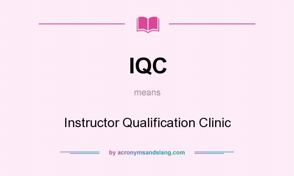 What does IQC mean? It stands for Instructor Qualification Clinic