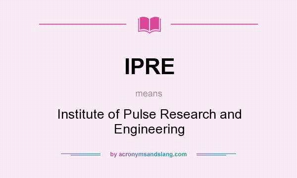 What does IPRE mean? It stands for Institute of Pulse Research and Engineering