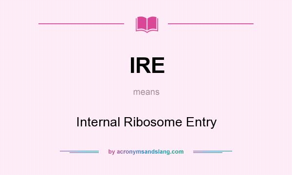 What does IRE mean? It stands for Internal Ribosome Entry