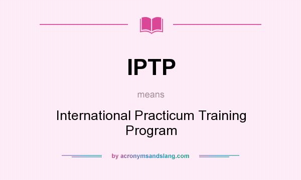 What does IPTP mean? It stands for International Practicum Training Program