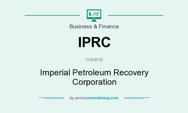 What does IPRC mean? It stands for Imperial Petroleum Recovery Corporation