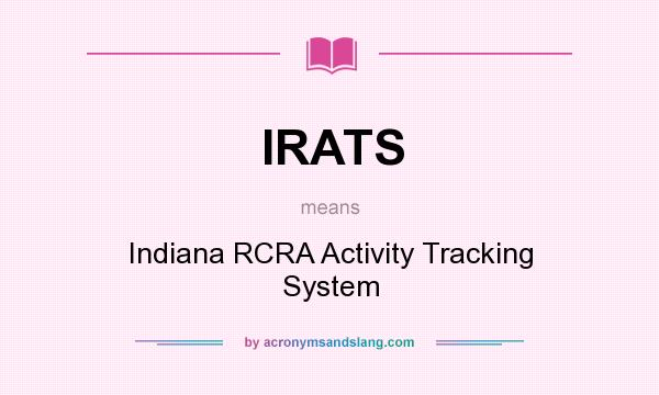 What does IRATS mean? It stands for Indiana RCRA Activity Tracking System