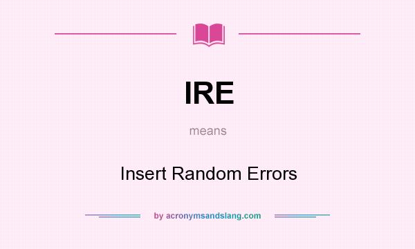 What does IRE mean? It stands for Insert Random Errors