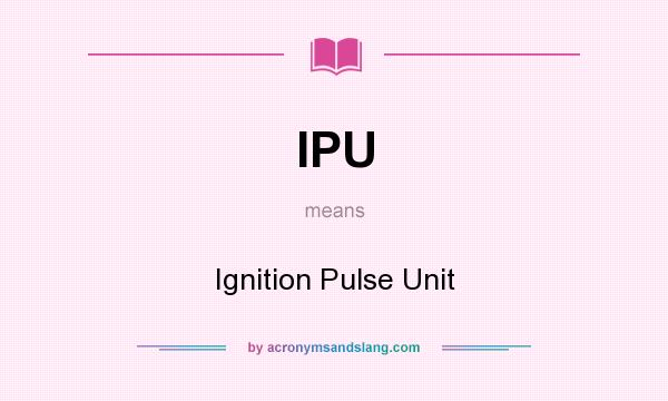 What does IPU mean? It stands for Ignition Pulse Unit