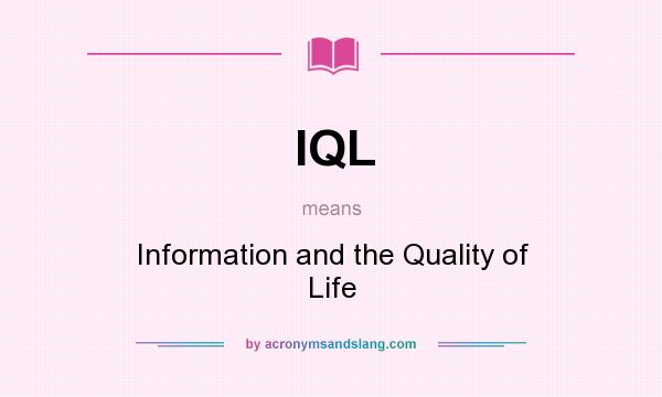 What does IQL mean? It stands for Information and the Quality of Life