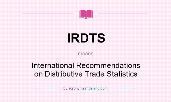 What does IRDTS mean? It stands for International Recommendations on Distributive Trade Statistics