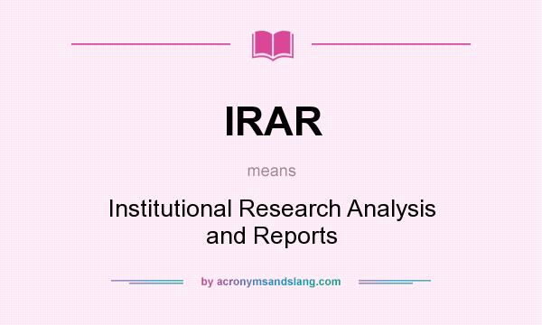 What does IRAR mean? It stands for Institutional Research Analysis and Reports