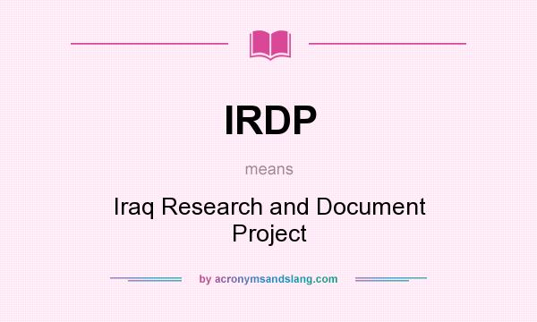 What does IRDP mean? It stands for Iraq Research and Document Project