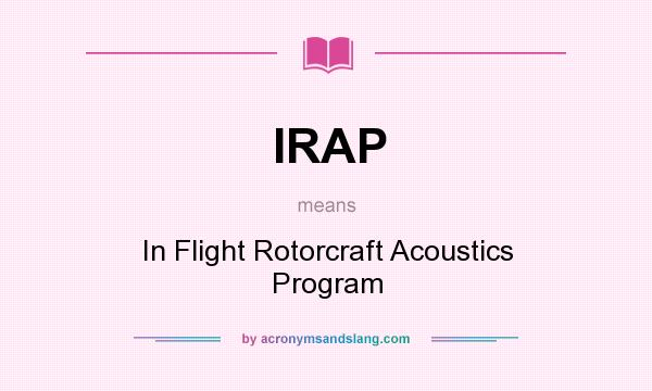 What does IRAP mean? It stands for In Flight Rotorcraft Acoustics Program
