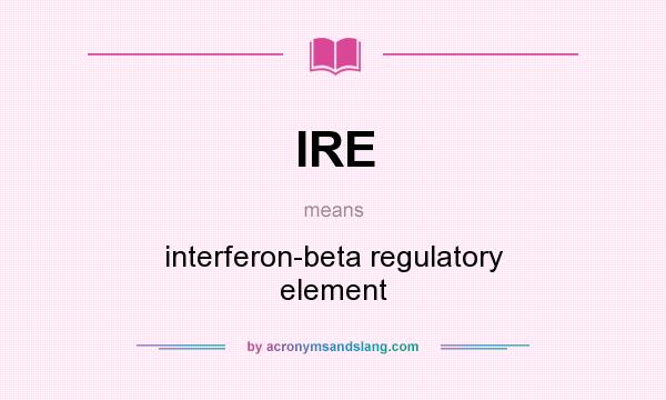 What does IRE mean? It stands for interferon-beta regulatory element