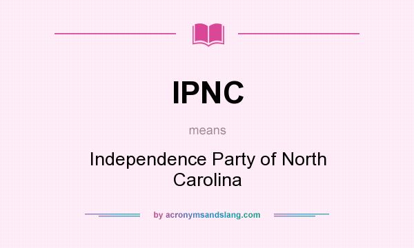 What does IPNC mean? It stands for Independence Party of North Carolina