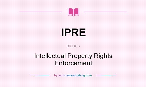 What does IPRE mean? It stands for Intellectual Property Rights Enforcement