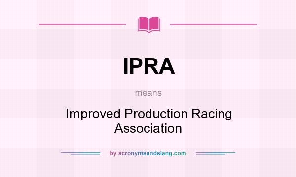 What does IPRA mean? It stands for Improved Production Racing Association