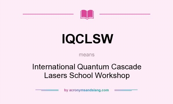 What does IQCLSW mean? It stands for International Quantum Cascade Lasers School Workshop