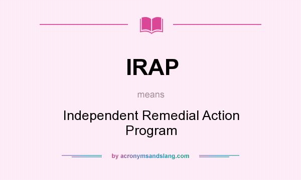 What does IRAP mean? It stands for Independent Remedial Action Program
