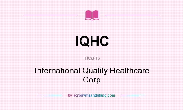 What does IQHC mean? It stands for International Quality Healthcare Corp