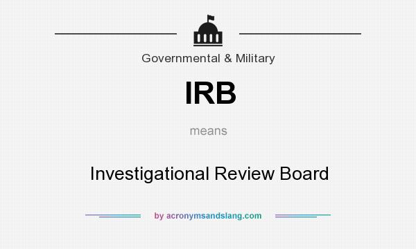 What does IRB mean? It stands for Investigational Review Board