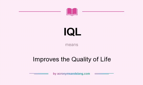 What does IQL mean? It stands for Improves the Quality of Life