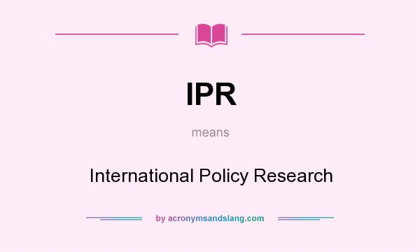 What does IPR mean? It stands for International Policy Research