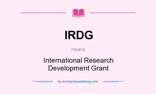 What does IRDG mean? It stands for International Research Development Grant