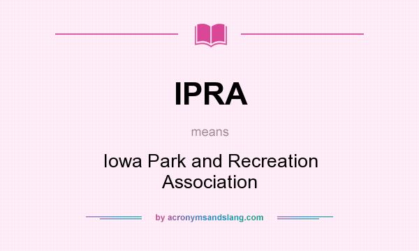 What does IPRA mean? It stands for Iowa Park and Recreation Association