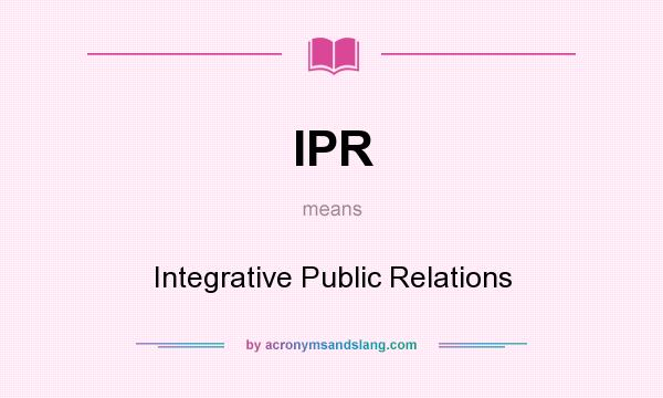 What does IPR mean? It stands for Integrative Public Relations