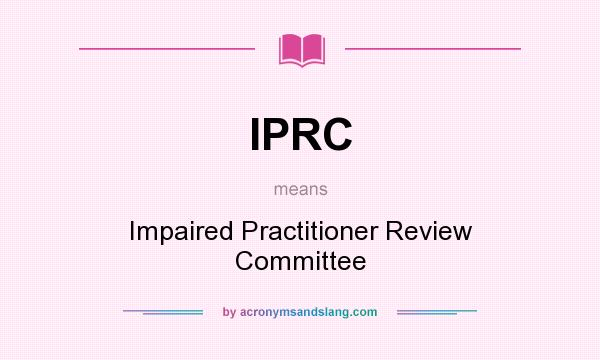 What does IPRC mean? It stands for Impaired Practitioner Review Committee