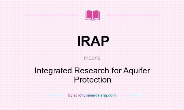What does IRAP mean? It stands for Integrated Research for Aquifer Protection