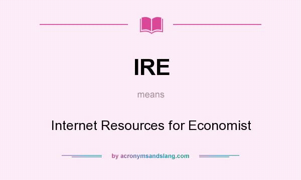 What does IRE mean? It stands for Internet Resources for Economist