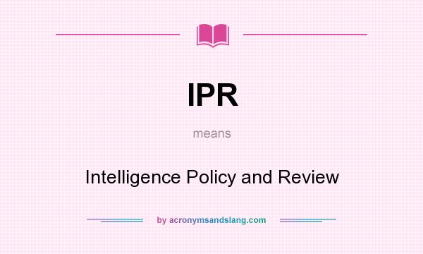 What does IPR mean? It stands for Intelligence Policy and Review