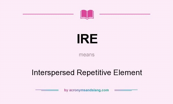 What does IRE mean? It stands for Interspersed Repetitive Element