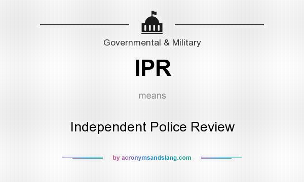 What does IPR mean? It stands for Independent Police Review