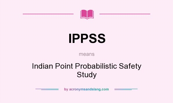 What does IPPSS mean? It stands for Indian Point Probabilistic Safety Study