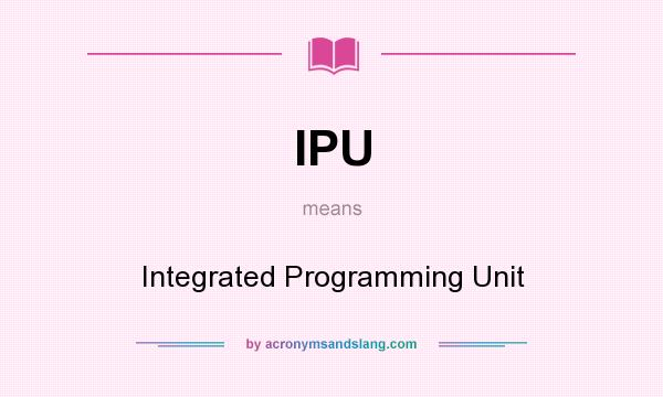What does IPU mean? It stands for Integrated Programming Unit