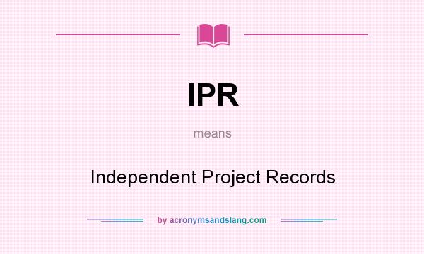 What does IPR mean? It stands for Independent Project Records