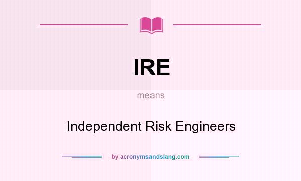 What does IRE mean? It stands for Independent Risk Engineers
