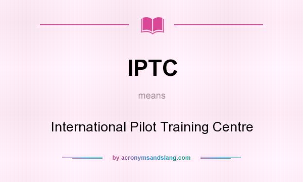 What does IPTC mean? It stands for International Pilot Training Centre