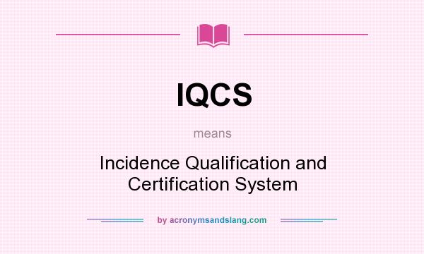 What does IQCS mean? It stands for Incidence Qualification and Certification System