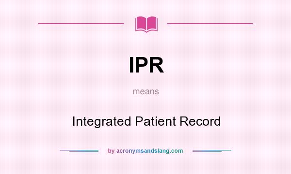 What does IPR mean? It stands for Integrated Patient Record