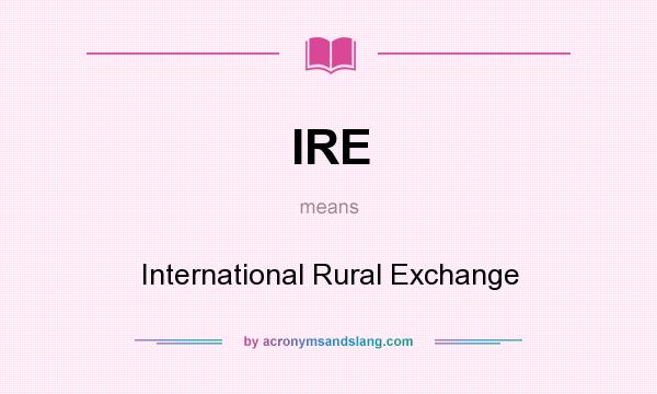 What does IRE mean? It stands for International Rural Exchange