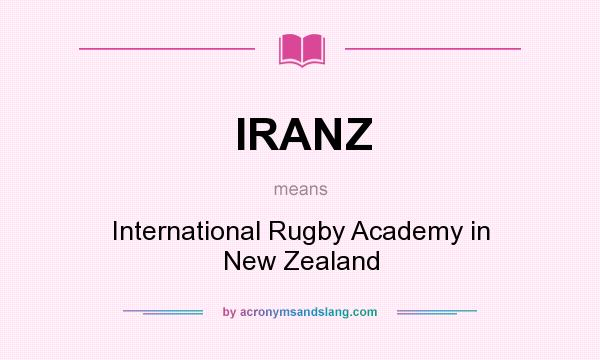 What does IRANZ mean? It stands for International Rugby Academy in New Zealand